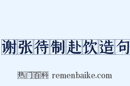谢张待制赴饮造句是什么意思的图片